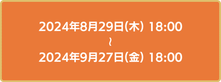 2024年8月29日18時から2024年9月27日18時まで