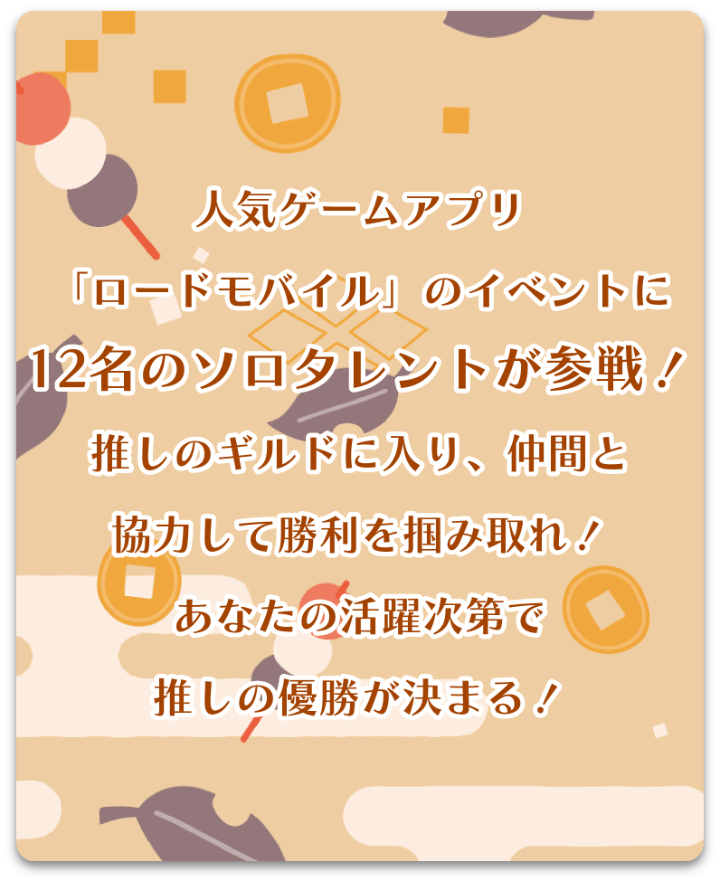 人気ゲームアプリ「ロードモバイル」のイベントに１２名のソロタレントが参戦！推しのギルドに入り、仲間と協力して勝利を掴みとれ！あなたの活躍次第で推しの優勝が決まる！